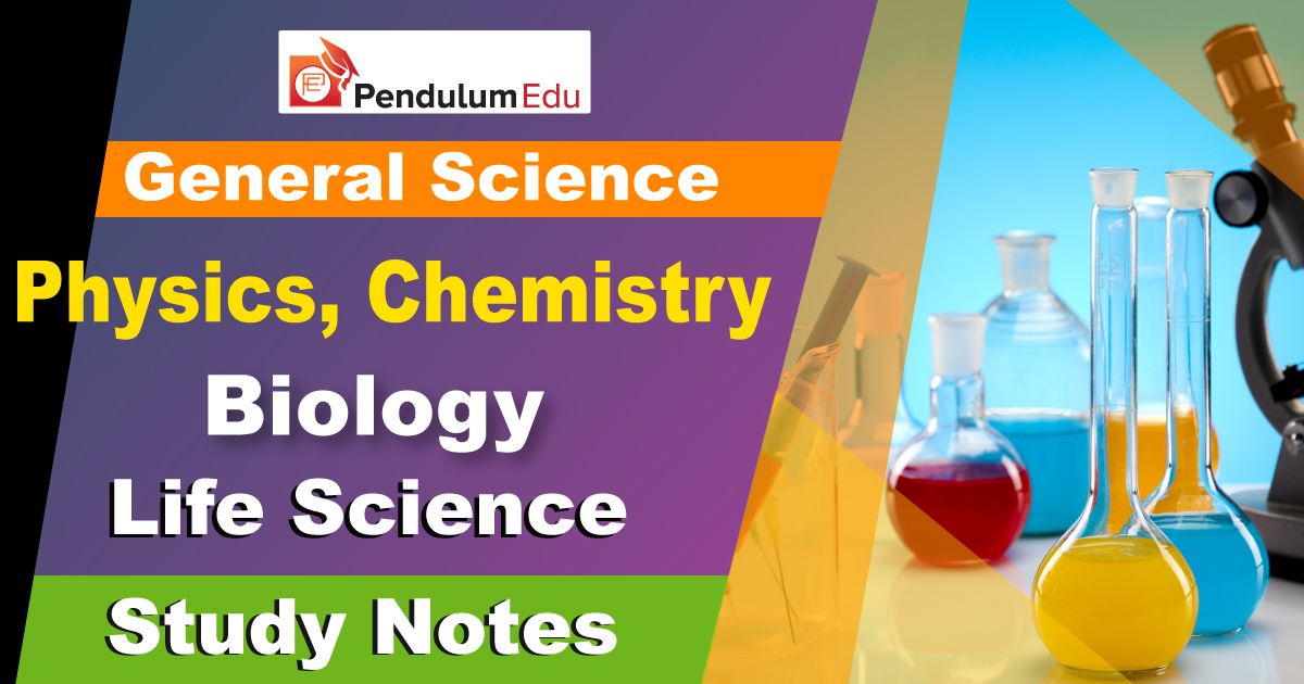 General Science Physics, Chemistry, Biology and Life Science Study Notes