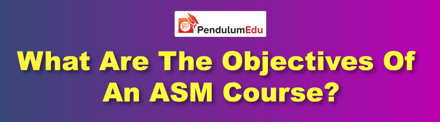 Objectives of an ASM Course
